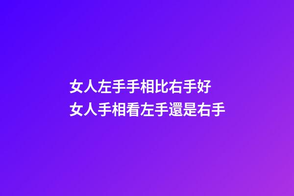 女人左手手相比右手好 女人手相看左手還是右手
